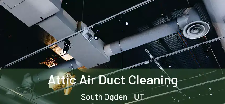  Attic Air Duct Cleaning South Ogden - UT