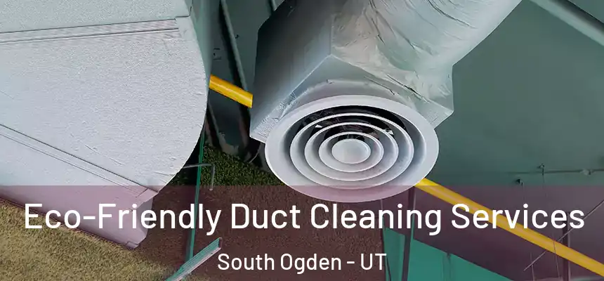  Eco-Friendly Duct Cleaning Services South Ogden - UT