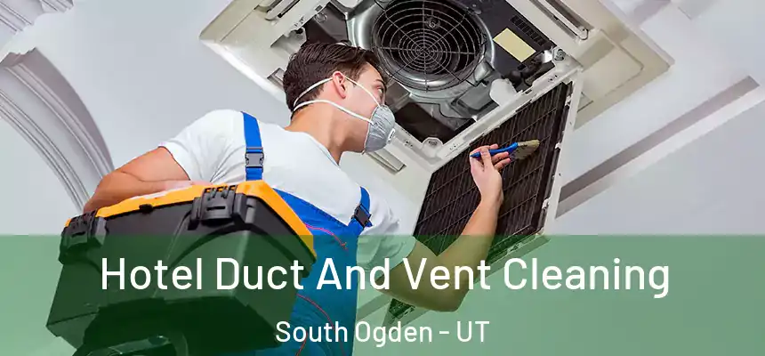  Hotel Duct And Vent Cleaning South Ogden - UT