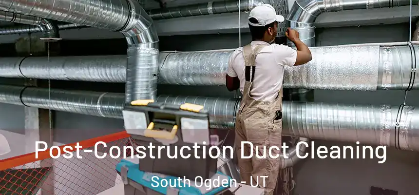  Post-Construction Duct Cleaning South Ogden - UT