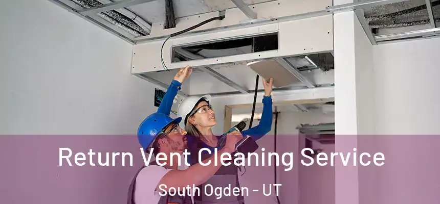  Return Vent Cleaning Service South Ogden - UT