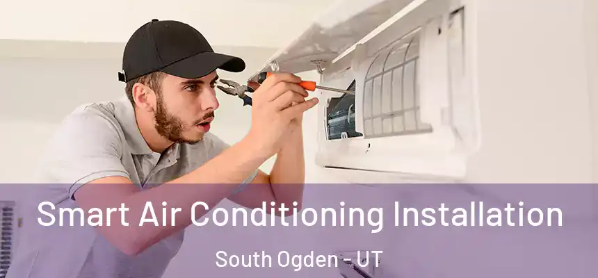  Smart Air Conditioning Installation South Ogden - UT