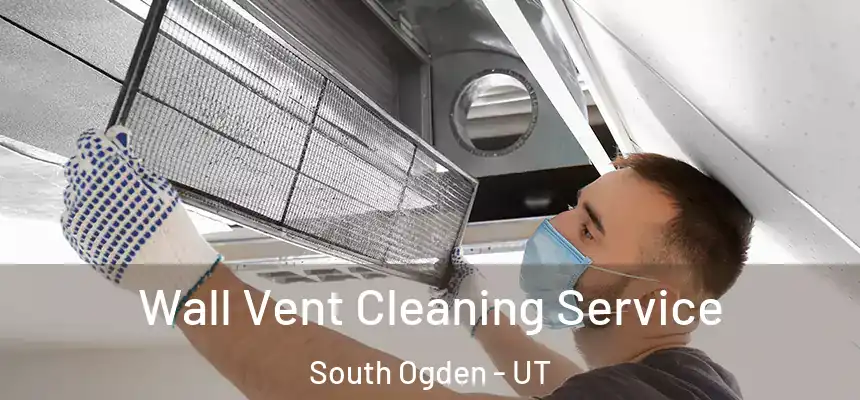  Wall Vent Cleaning Service South Ogden - UT